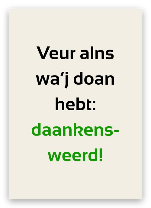 Twentse bedankkaart met de tekst: Veur alns wa’j doan hebt: daankensweerd!