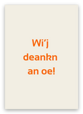 Twentse condoleancekaart met de tekst: Wi’j deankn an oe!