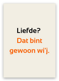 Twentse liefdeskaart met de tekst: Liefde? Dat bint gewoon wi’j