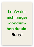 Twentse sorrykaart met de tekst: Loa’w der nich länger roondumhen drein. Sorry!