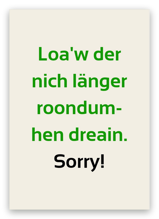Twentse sorrykaart, Nich länger roondumhen drein