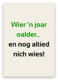 Twentse verjaardagskaart met de tekst: Wier ’n joar oalder.. en nog altied nich wies!